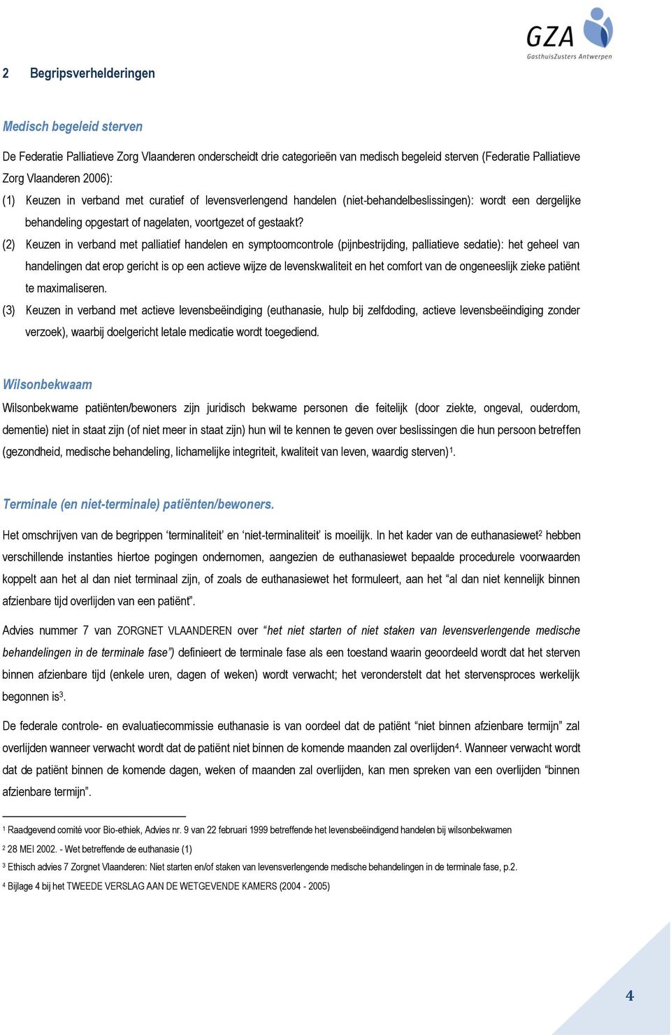 (2) Keuzen in verband met palliatief handelen en symptoomcontrole (pijnbestrijding, palliatieve sedatie): het geheel van handelingen dat erop gericht is op een actieve wijze de levenskwaliteit en het