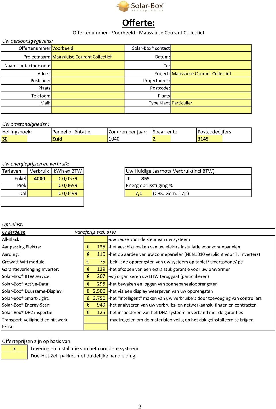 3145 Uw energieprijzen en verbruik: Tarieven Verbruik kwh ex BTW Uw Huidige Jaarnota Verbruik(incl BTW) Enkel 4000 0,0579 855 Piek 0,0659 Energieprijsstijging % Dal 0,0499 7,1 (CBS. Gem.