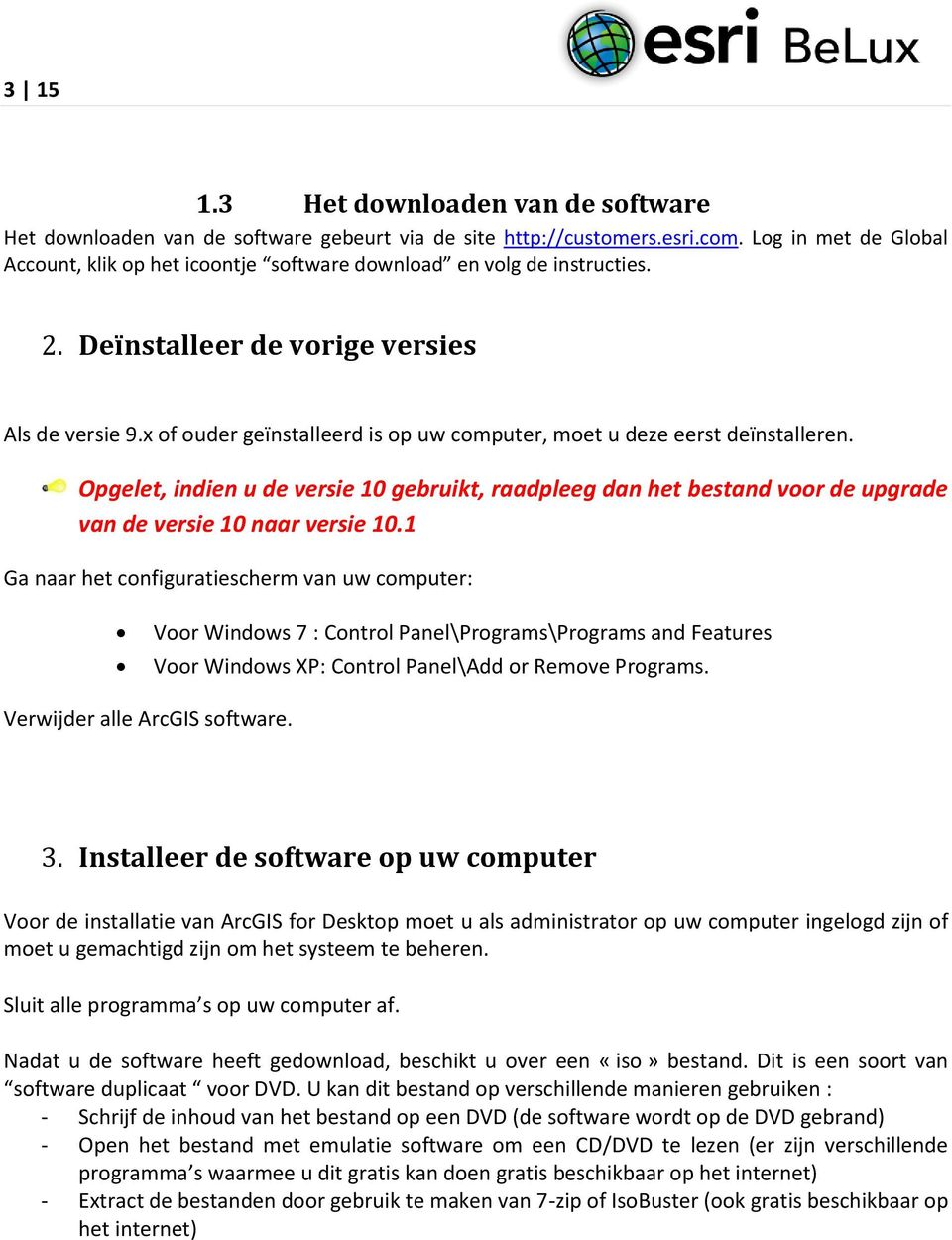 x of ouder geïnstalleerd is op uw computer, moet u deze eerst deïnstalleren. Opgelet, indien u de versie 10 gebruikt, raadpleeg dan het bestand voor de upgrade van de versie 10 naar versie 10.