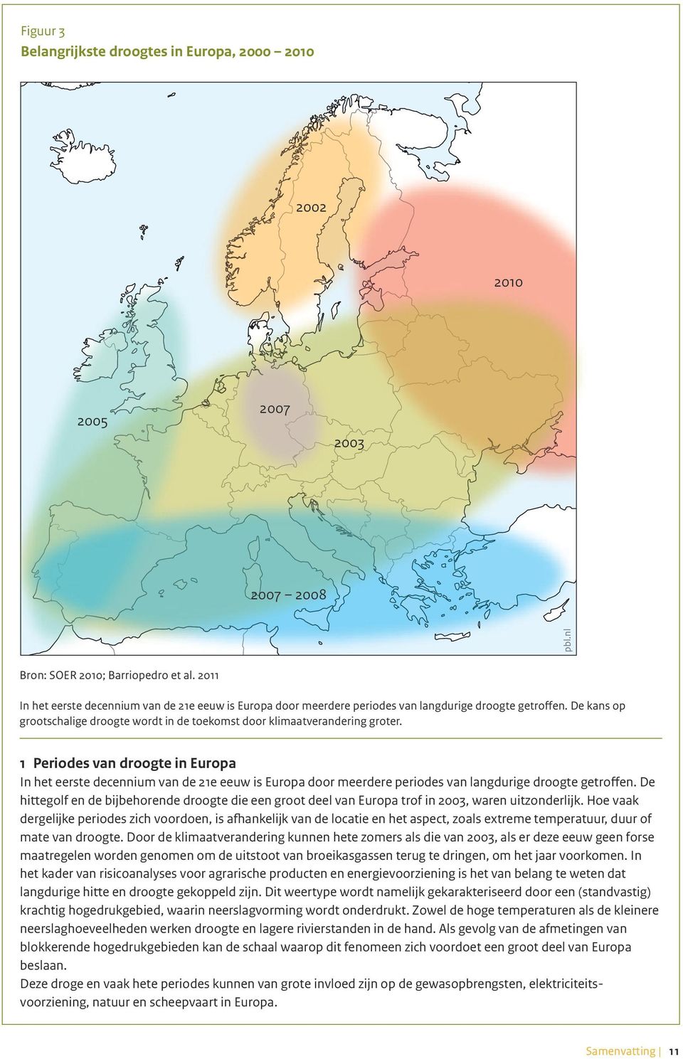 1 Periodes van droogte in Europa In het eerste decennium van de 21e eeuw is Europa door meerdere periodes van langdurige droogte getroffen.