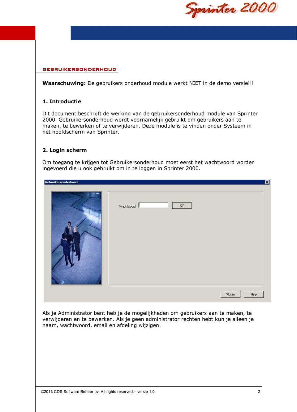 Login scherm Om toegang te krijgen tot Gebruikersonderhoud moet eerst het wachtwoord worden ingevoerd die u ook gebruikt om in te loggen in Sprinter 2000.