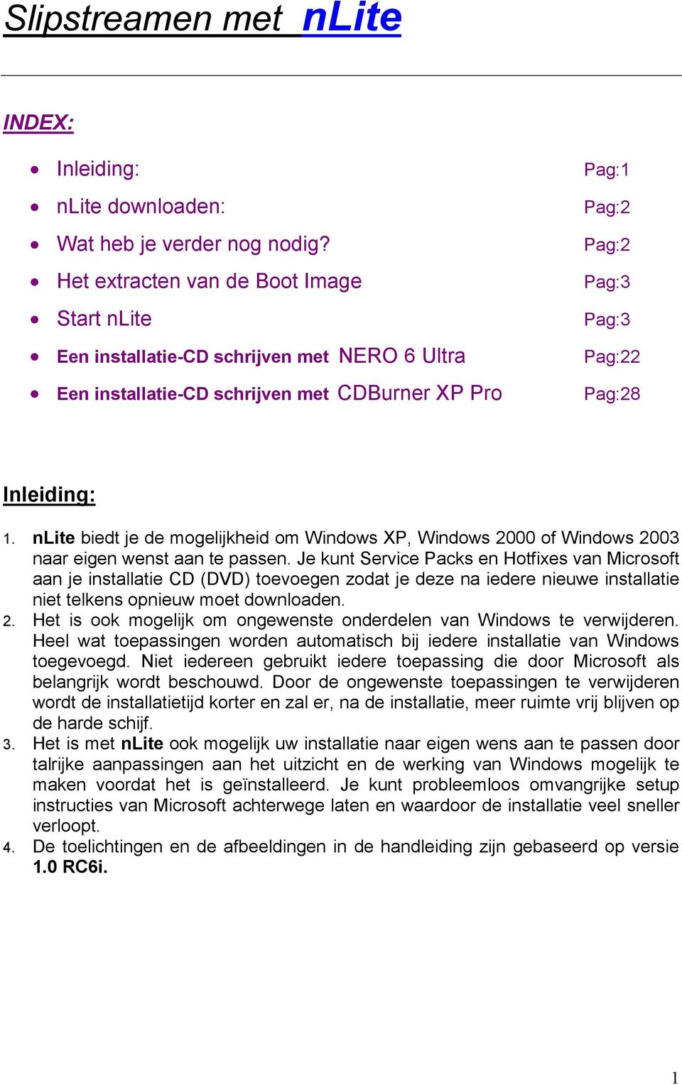 nlite biedt je de mogelijkheid om Windows XP, Windows 2000 of Windows 2003 naar eigen wenst aan te passen.