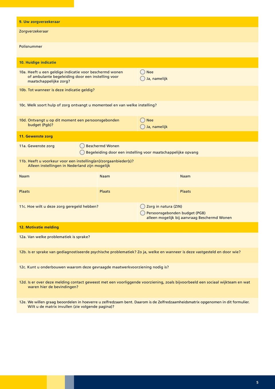 Ja, namelijk 11. Gewenste zorg 11a. Gewenste zorg Beschermd Wonen Begeleiding door een instelling voor maatschappelijke opvang 11b. Heeft u voorkeur voor een instelling(en)/zorgaanbieder(s)?