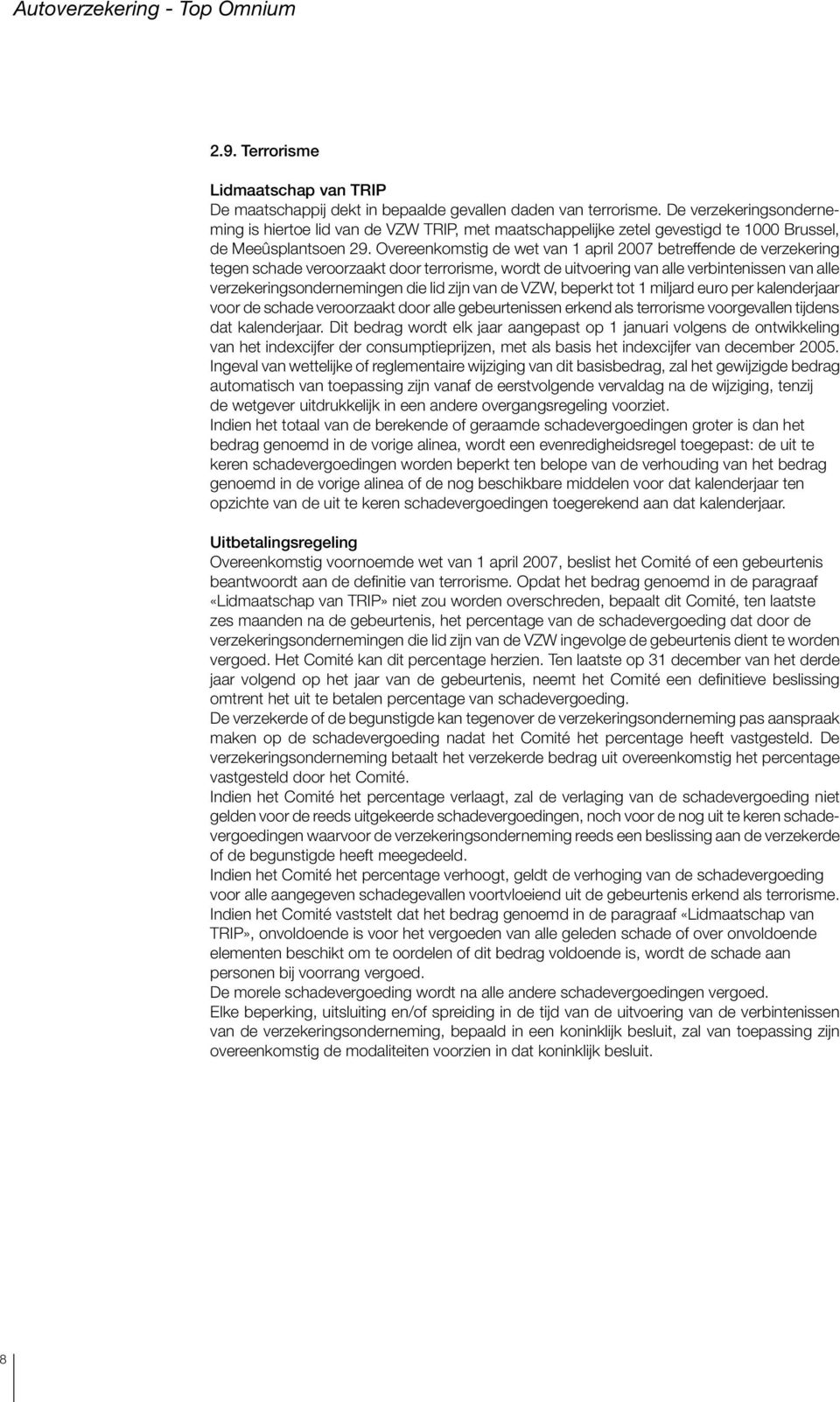 Overeenkomstig de wet van 1 april 2007 betreffende de verzekering tegen schade veroorzaakt door terrorisme, wordt de uitvoering van alle verbintenissen van alle verzekeringsondernemingen die lid zijn