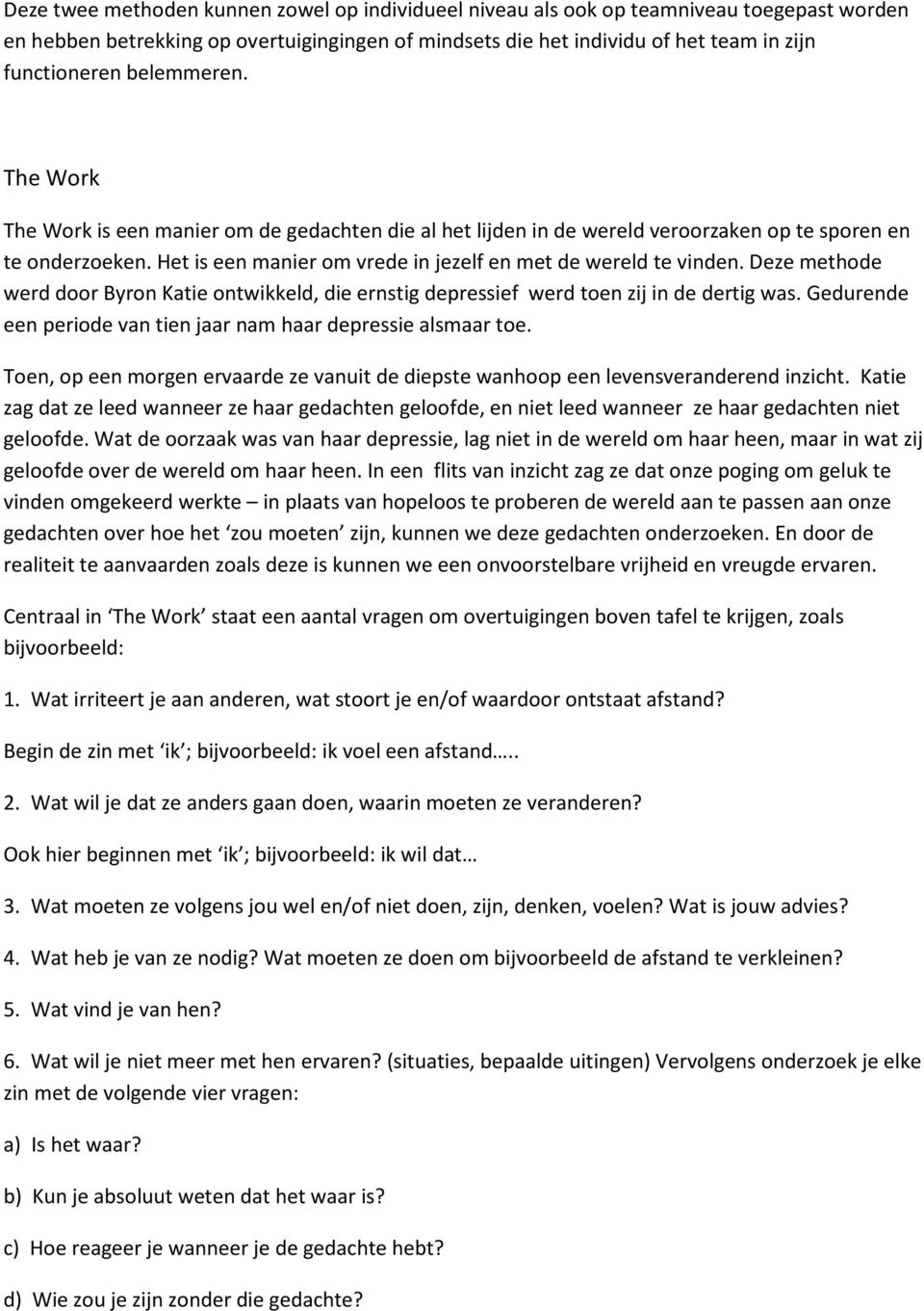 Deze methode werd door Byron Katie ontwikkeld, die ernstig depressief werd toen zij in de dertig was. Gedurende een periode van tien jaar nam haar depressie alsmaar toe.