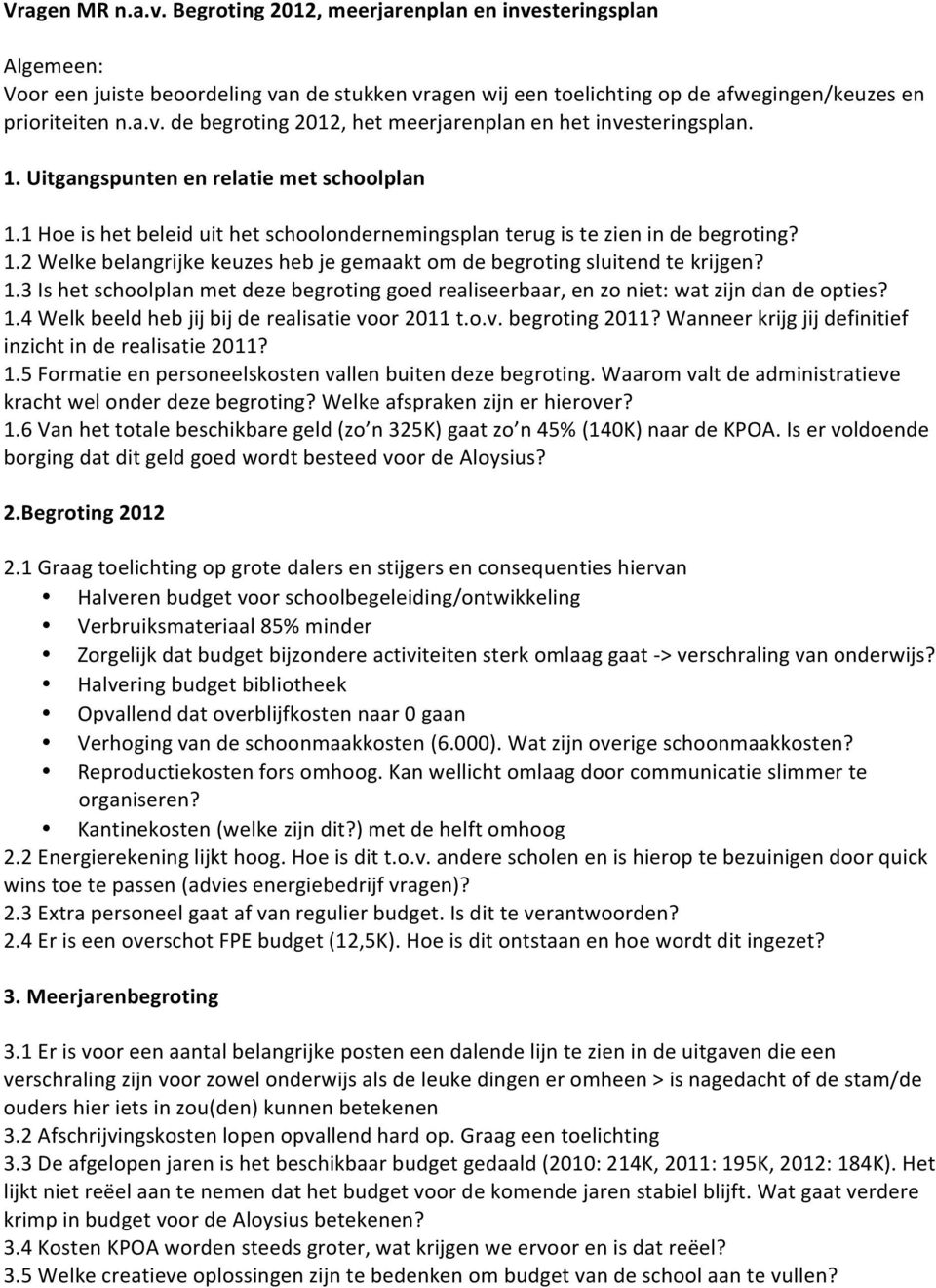 1.3 Is het schoolplan met deze begroting goed realiseerbaar, en zo niet: wat zijn dan de opties? 1.4 Welk beeld heb jij bij de realisatie voor 2011 t.o.v. begroting 2011?