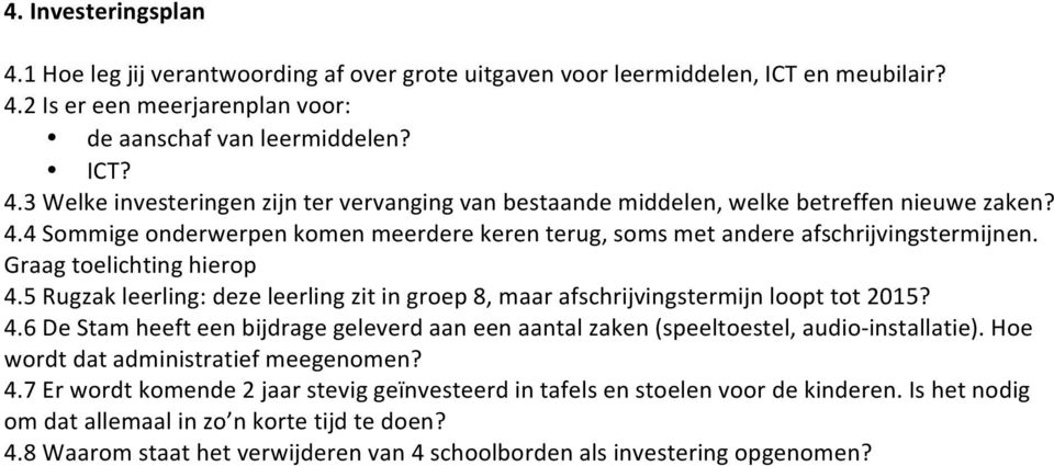 5 Rugzak leerling: deze leerling zit in groep 8, maar afschrijvingstermijn loopt tot 2015? 4.6 De Stam heeft een bijdrage geleverd aan een aantal zaken (speeltoestel, audio installatie).