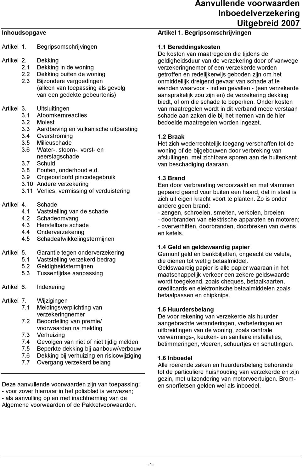 4 Overstroming 3.5 Milieuschade 3.6 Water-, stoom-, vorst- en neerslagschade 3.7 Schuld 3.8 Fouten, onderhoud e.d. 3.9 Ongeoorloofd pincodegebruik 3.10 Andere verzekering 3.