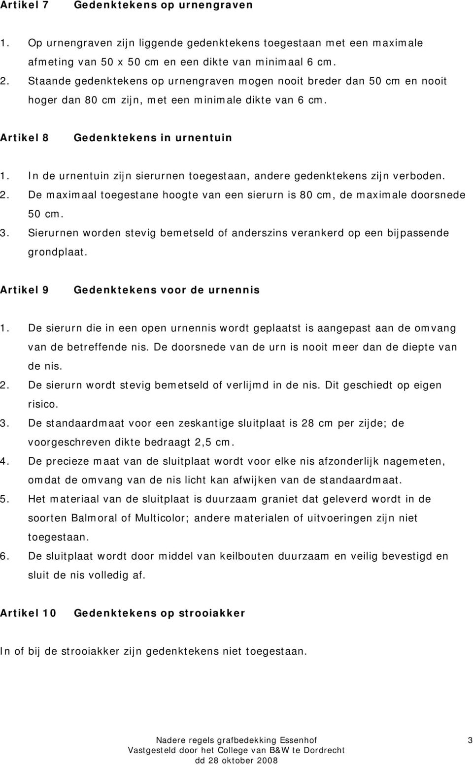 In de urnentuin zijn sierurnen toegestaan, andere gedenktekens zijn verboden. 2. De maximaal toegestane hoogte van een sierurn is 80 cm, de maximale doorsnede 50 cm. 3.