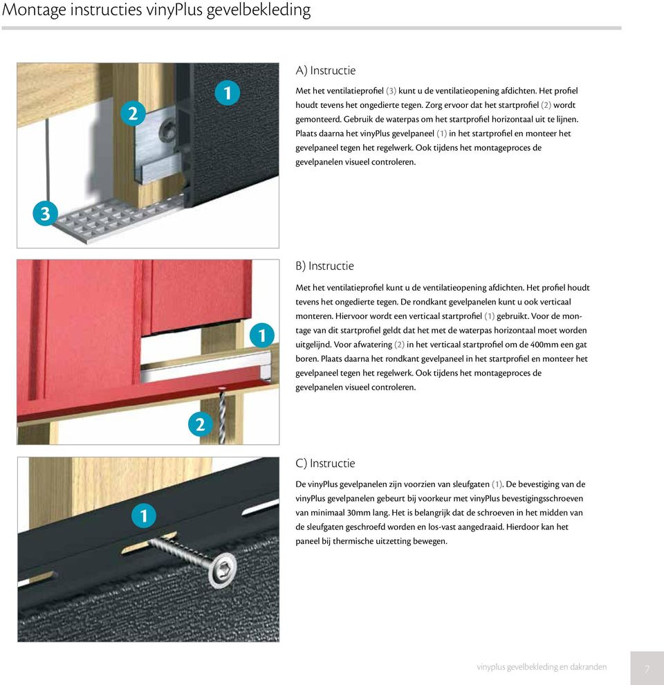 Plaats daarna het vinyplus gevelpaneel () in het startprofiel en monteer het gevelpaneel tegen het regelwerk. Ook tijdens het montageproces de gevelpanelen visueel controleren.