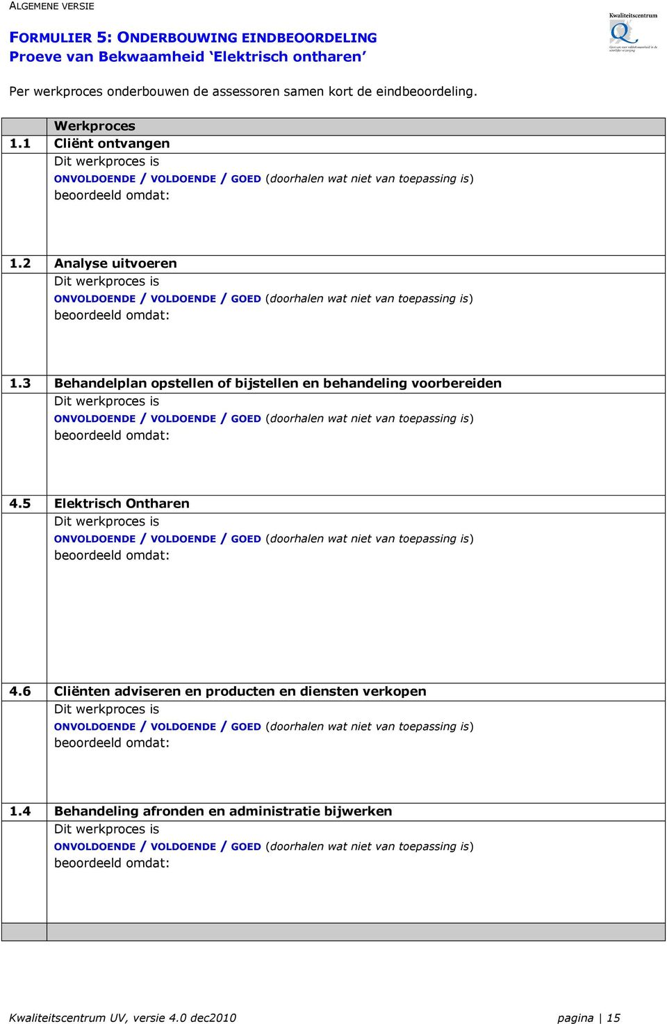 2 Analyse uitvoeren Dit werkproces is ONVOLDOENDE / VOLDOENDE / GOED (doorhalen wat niet van toepassing is) beoordeeld omdat: 1.