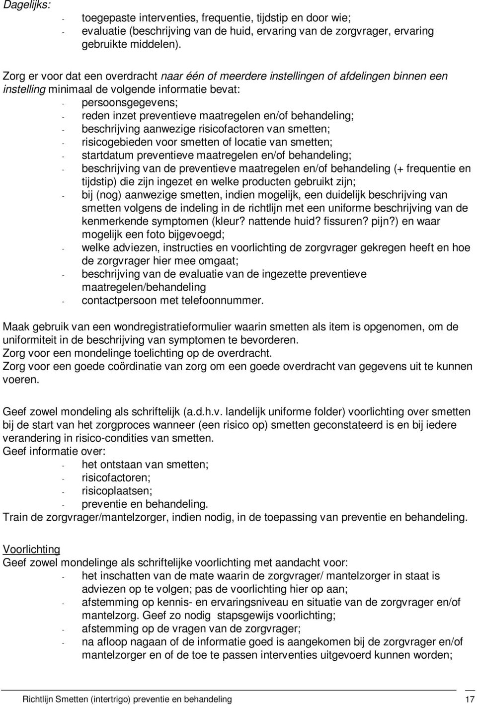 en/of behandeling; - beschrijving aanwezige risicofactoren van smetten; - risicogebieden voor smetten of locatie van smetten; - startdatum preventieve maatregelen en/of behandeling; - beschrijving