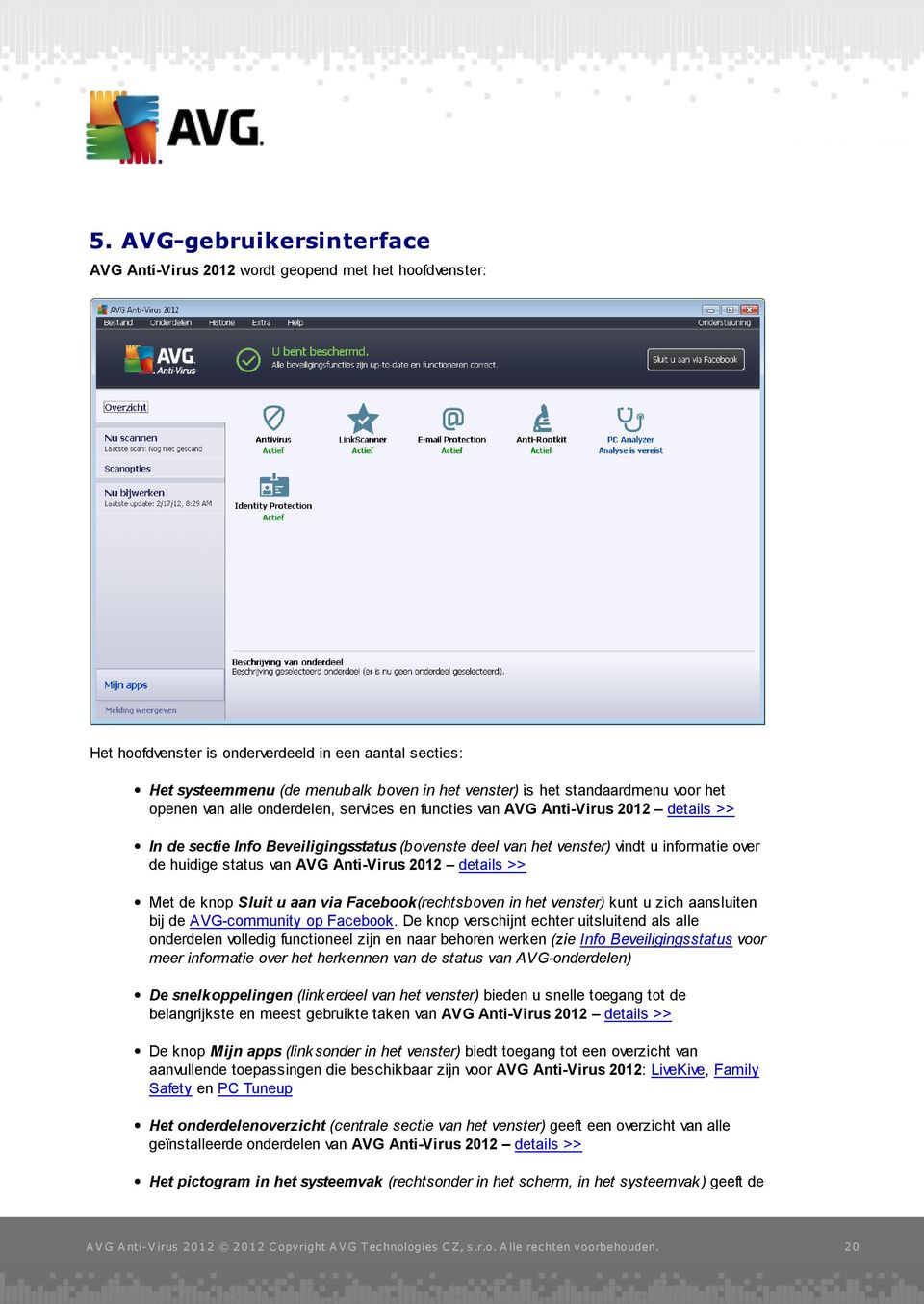 de huidige status van AVG Anti-Virus 2012 details >> Met de knop Sluit u aan via Facebook(rechtsboven in het venster) kunt u zich aansluiten bij de AVG-community op Facebook.