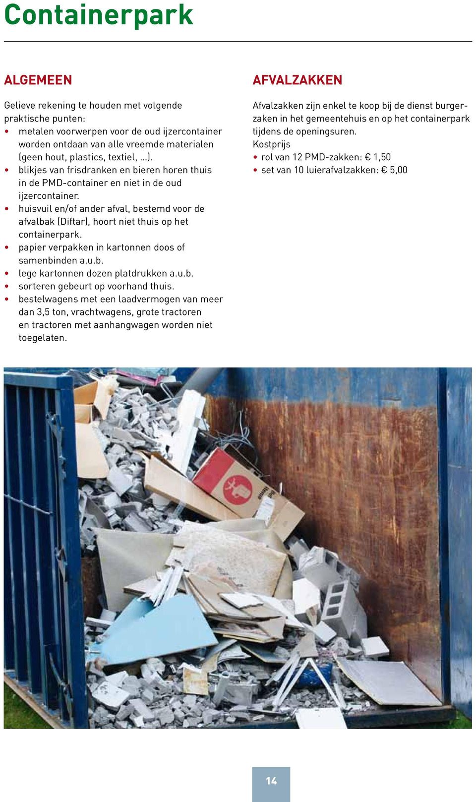 huisvuil en/of ander afval, bestemd voor de afvalbak (Diftar), hoort niet thuis op het containerpark. papier verpakken in kartonnen doos of samenbinden a.u.b. lege kartonnen dozen platdrukken a.u.b. sorteren gebeurt op voorhand thuis.
