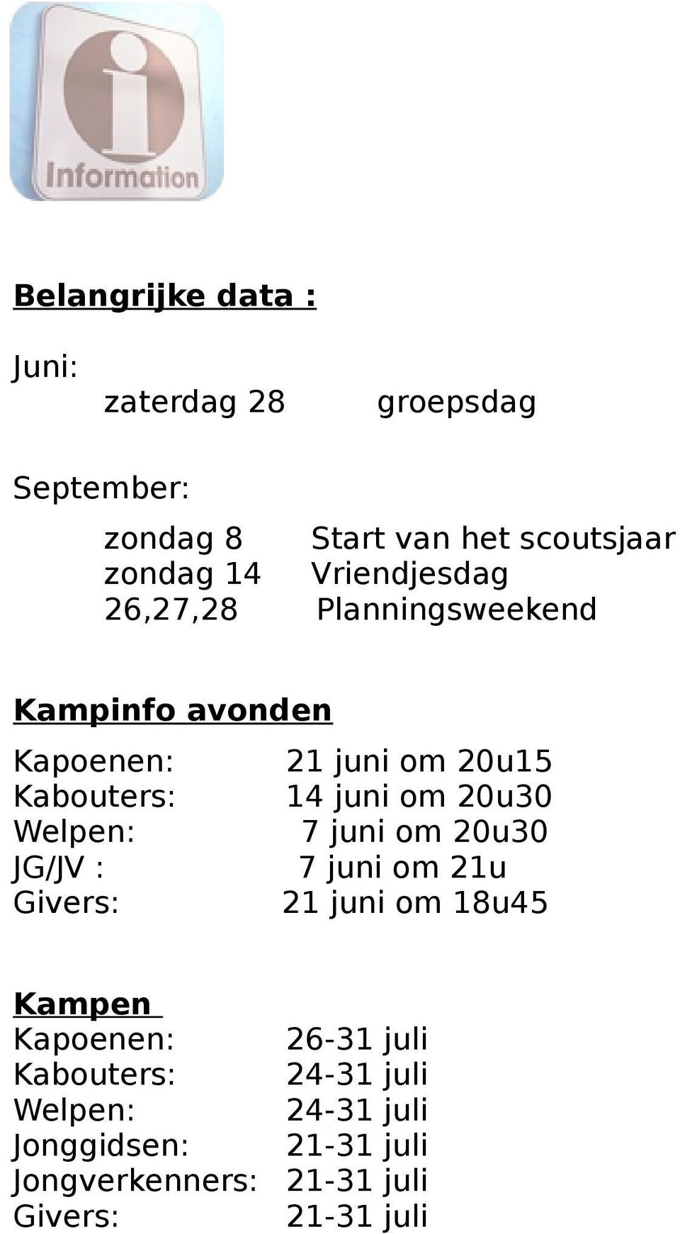 20u30 Welpen: 7 juni om 20u30 JG/JV : 7 juni om 21u Givers: 21 juni om 18u45 Kampen Kapoenen: 26-31 juli