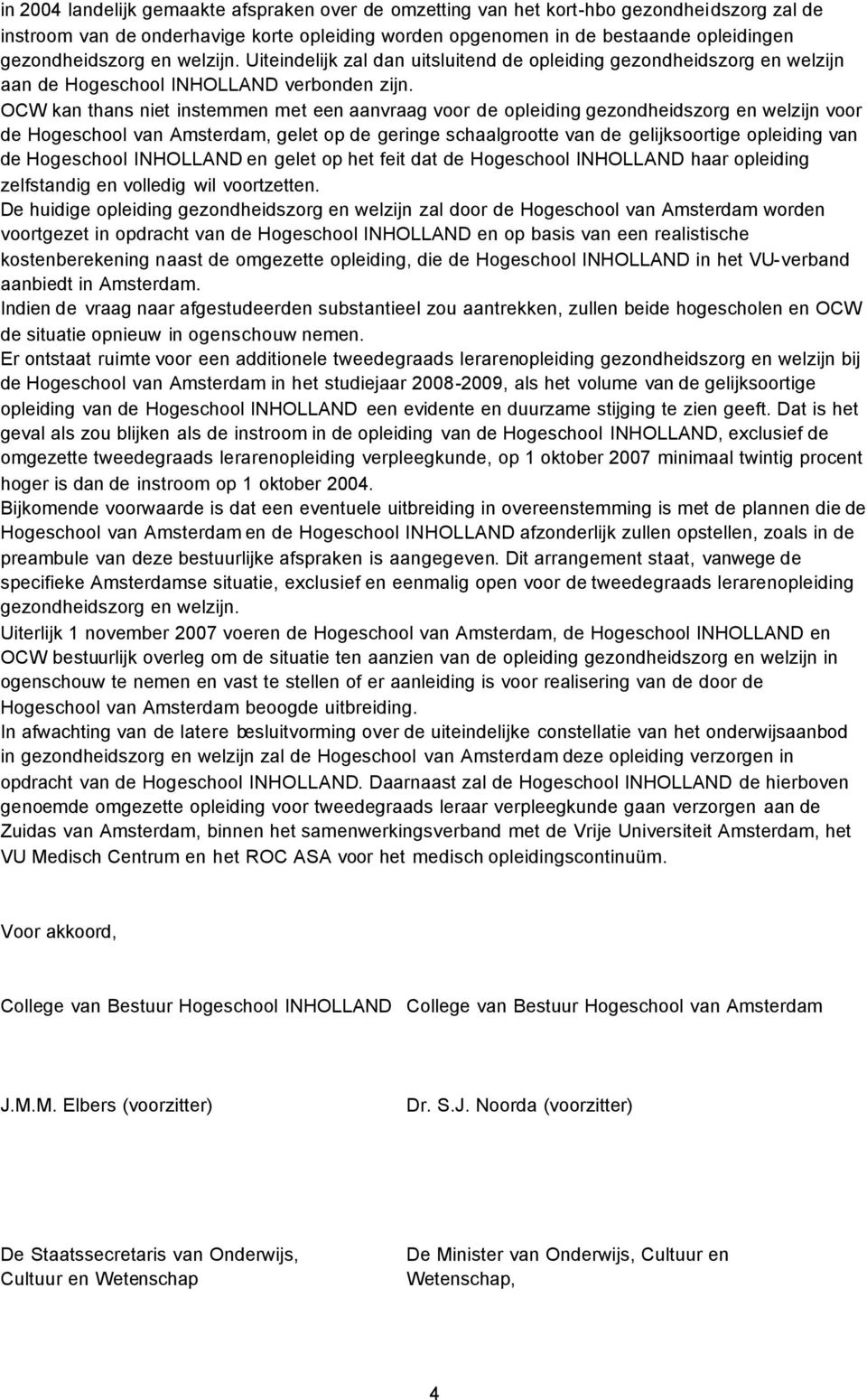 OCW kan thans niet instemmen met een aanvraag voor de opleiding gezondheidszorg en welzijn voor de Hogeschool van Amsterdam, gelet op de geringe schaalgrootte van de gelijksoortige opleiding van de