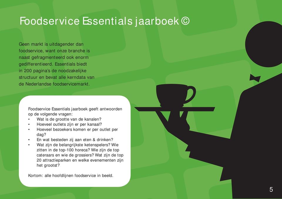 Foodservice Essentials jaarboek geeft antwoorden op de volgende vragen: Wat is de grootte van de kanalen? Hoeveel outlets zijn er per kanaal?