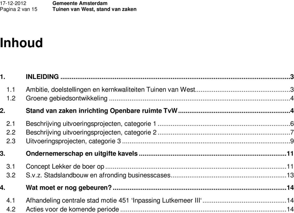 ..7 2.3 Uitvoeringsprojecten, categorie 3...9 3. Ondernemerschap en uitgifte kavels...11 3.1 Concept Lekker de boer op...11 3.2 S.v.z.