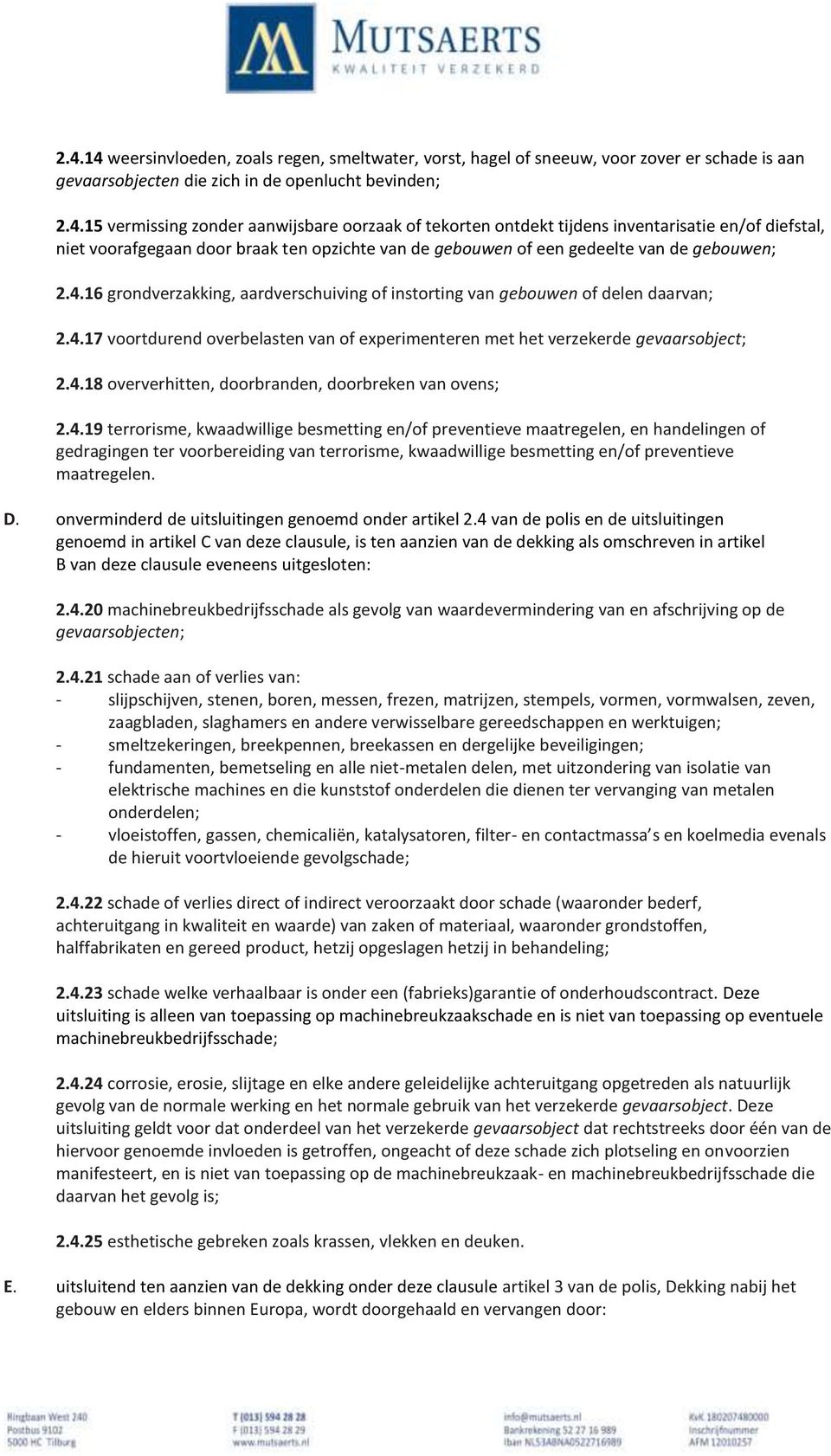 4.19 terrorisme, kwaadwillige besmetting en/of preventieve maatregelen, en handelingen of gedragingen ter voorbereiding van terrorisme, kwaadwillige besmetting en/of preventieve maatregelen. D.