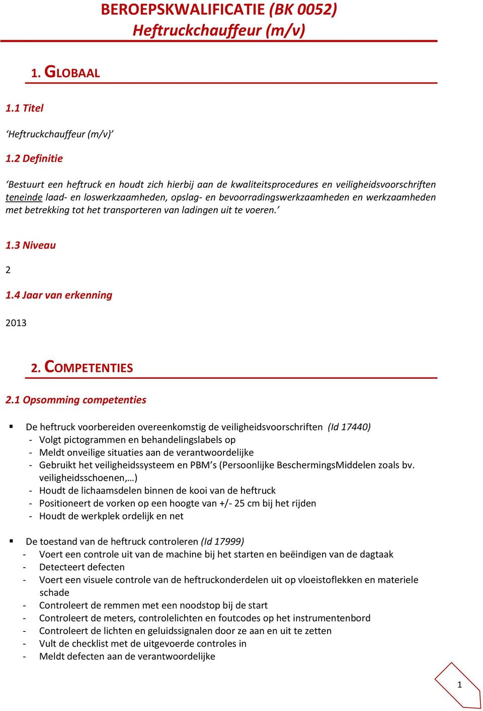 werkzaamheden met betrekking tot het transporteren van ladingen uit te voeren. 1.3 Niveau 2 1.4 Jaar van erkenning 2013 2. COMPETENTIES 2.