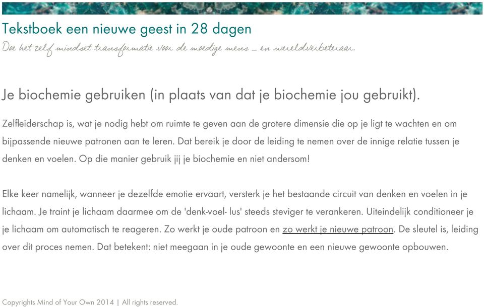 Dat bereik je door de leiding te nemen over de innige relatie tussen je denken en voelen. Op die manier gebruik jij je biochemie en niet andersom!