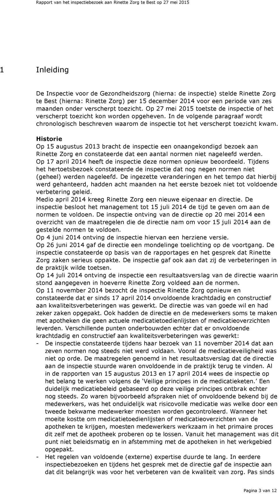 In de volgende paragraaf wordt chronologisch beschreven waarom de inspectie tot het verscherpt toezicht kwam.