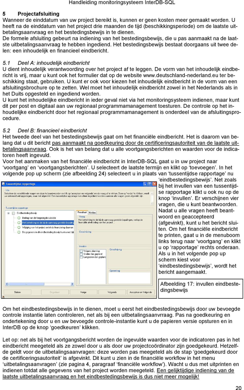 De formele afsluiting gebeurt na indiening van het bestedingsbewijs, die u pas aanmaakt na de laatste uitbetalingsaanvraag te hebben ingediend.