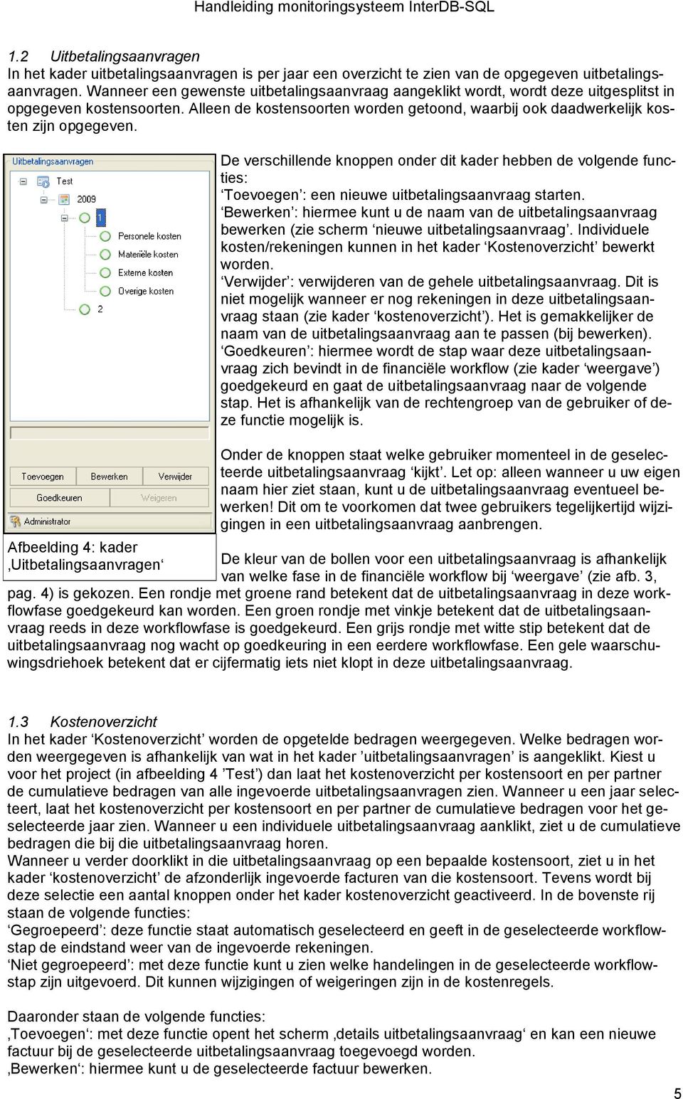 Afbeelding 4: kader Uitbetalingsaanvragen De verschillende knoppen onder dit kader hebben de volgende functies: Toevoegen : een nieuwe uitbetalingsaanvraag starten.