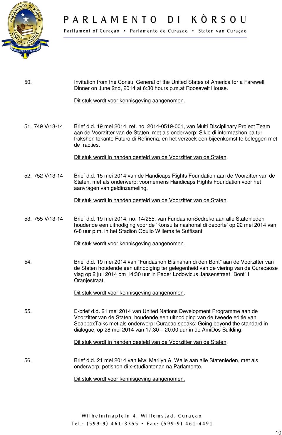 te beleggen met de fracties. Dit stuk wordt in handen gesteld van de Voorzitter van de Staten. 52. 752 V/13-14 Brief d.d. 15 mei 2014 van de Handicaps Rights Foundation aan de Voorzitter van de Staten, met als onderwerp: voornemens Handicaps Rights Foundation voor het aanvragen van geldinzameling.