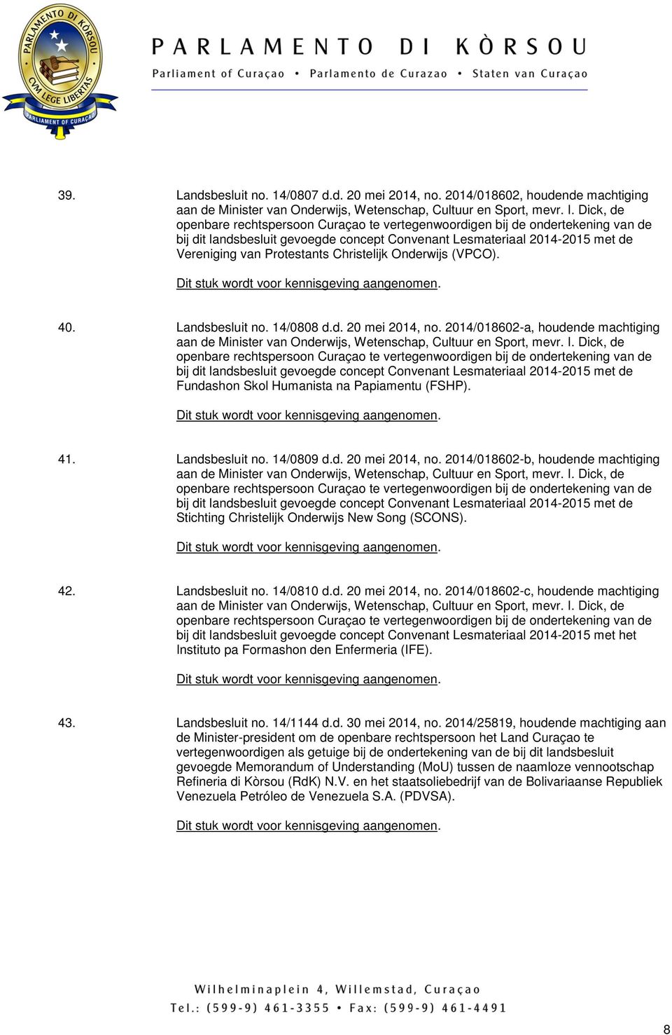 Christelijk Onderwijs (VPCO). 40. Landsbesluit no. 14/0808 d.d. 20 mei 2014, no. 2014/018602-a, houdende machtiging aan de Minister van Onderwijs, Wetenschap, Cultuur en Sport, mevr. I.