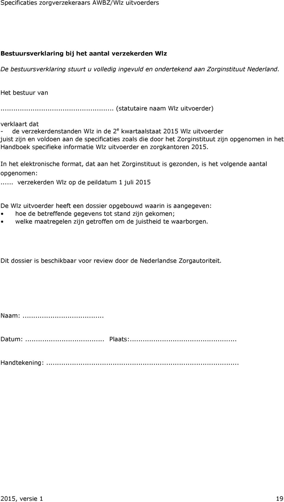 .. (statutaire naam Wlz uitvoerder) verklaart dat - de verzekerdenstanden Wlz in de 2 e kwartaalstaat 2015 Wlz uitvoerder juist zijn en voldoen aan de specificaties zoals die door het Zorginstituut