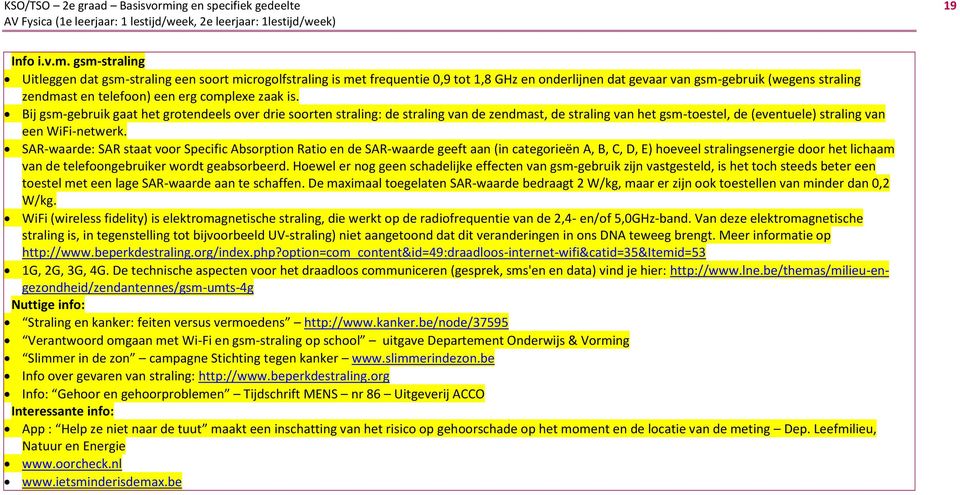 gsm-straling Uitleggen dat gsm-straling een soort microgolfstraling is met frequentie 0,9 tot 1,8 GHz en onderlijnen dat gevaar van gsm-gebruik (wegens straling zendmast en telefoon) een erg complexe