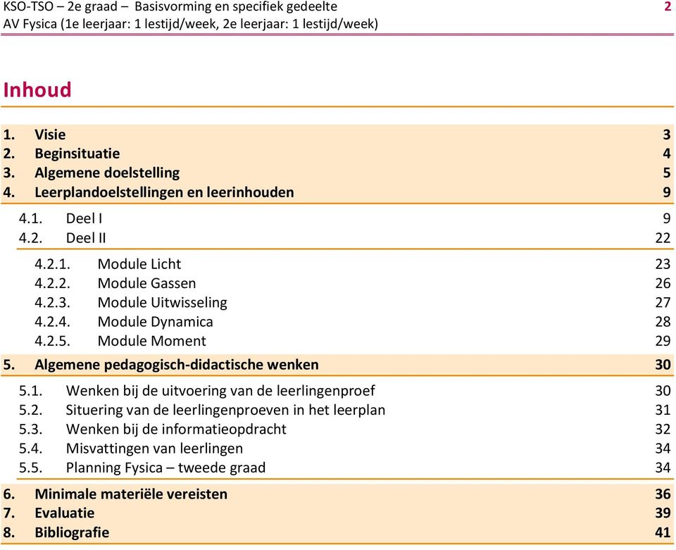 2.5. Module Moment 29 5. Algemene pedagogisch-didactische wenken 30 5.1. Wenken bij de uitvoering van de leerlingenproef 30 5.2. Situering van de leerlingenproeven in het leerplan 31 5.