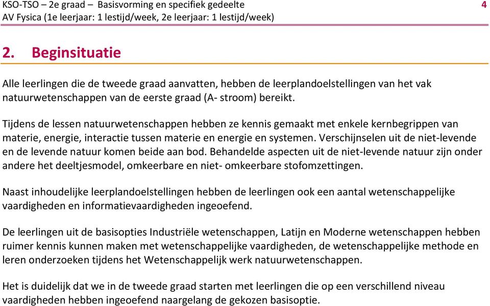 Tijdens de lessen natuurwetenschappen hebben ze kennis gemaakt met enkele kernbegrippen van materie, energie, interactie tussen materie en energie en systemen.