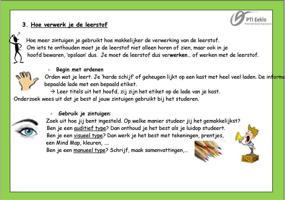 - Begin met ordenen Orden wat je leert. Je harde schijf of geheugen lijkt op een kast met heel veel laden. De informa bepaalde lade met een bepaald etiket.