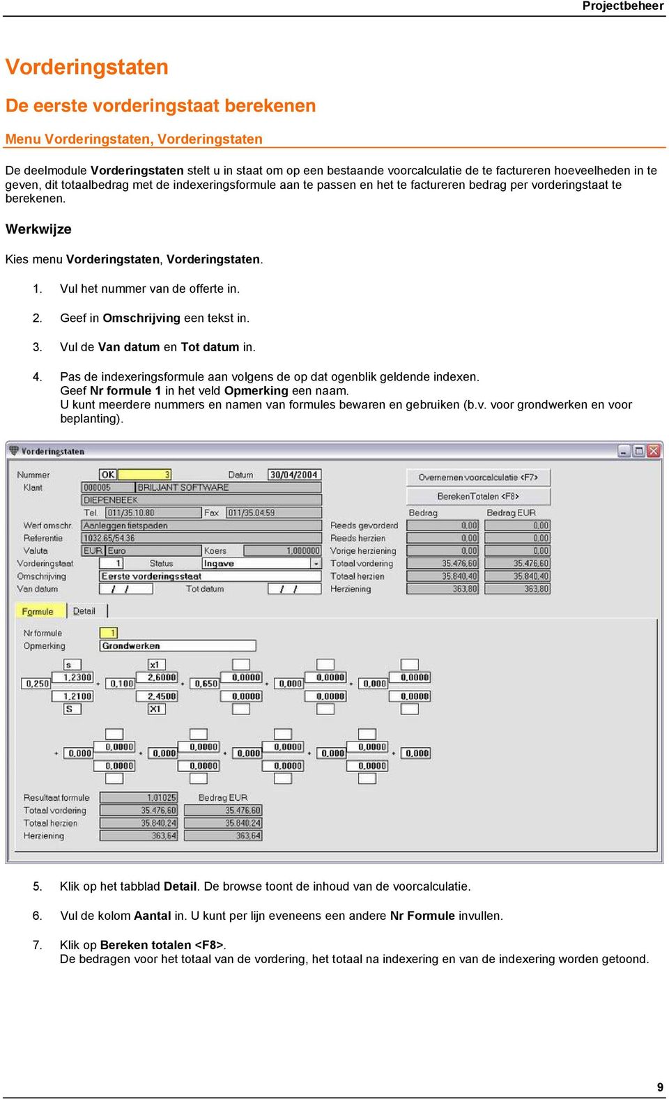 Werkwijze Kies menu Vorderingstaten, Vorderingstaten. 1. Vul het nummer van de offerte in. 2. Geef in Omschrijving een tekst in. 3. Vul de Van datum en Tot datum in. 4.