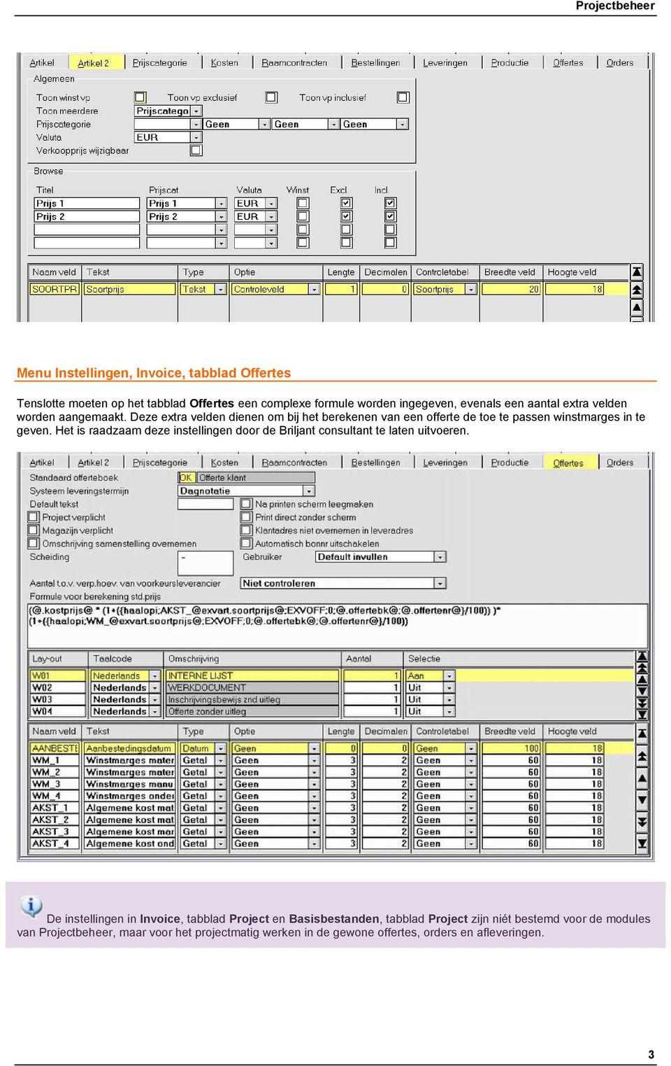 Het is raadzaam deze instellingen door de Briljant consultant te laten uitvoeren.