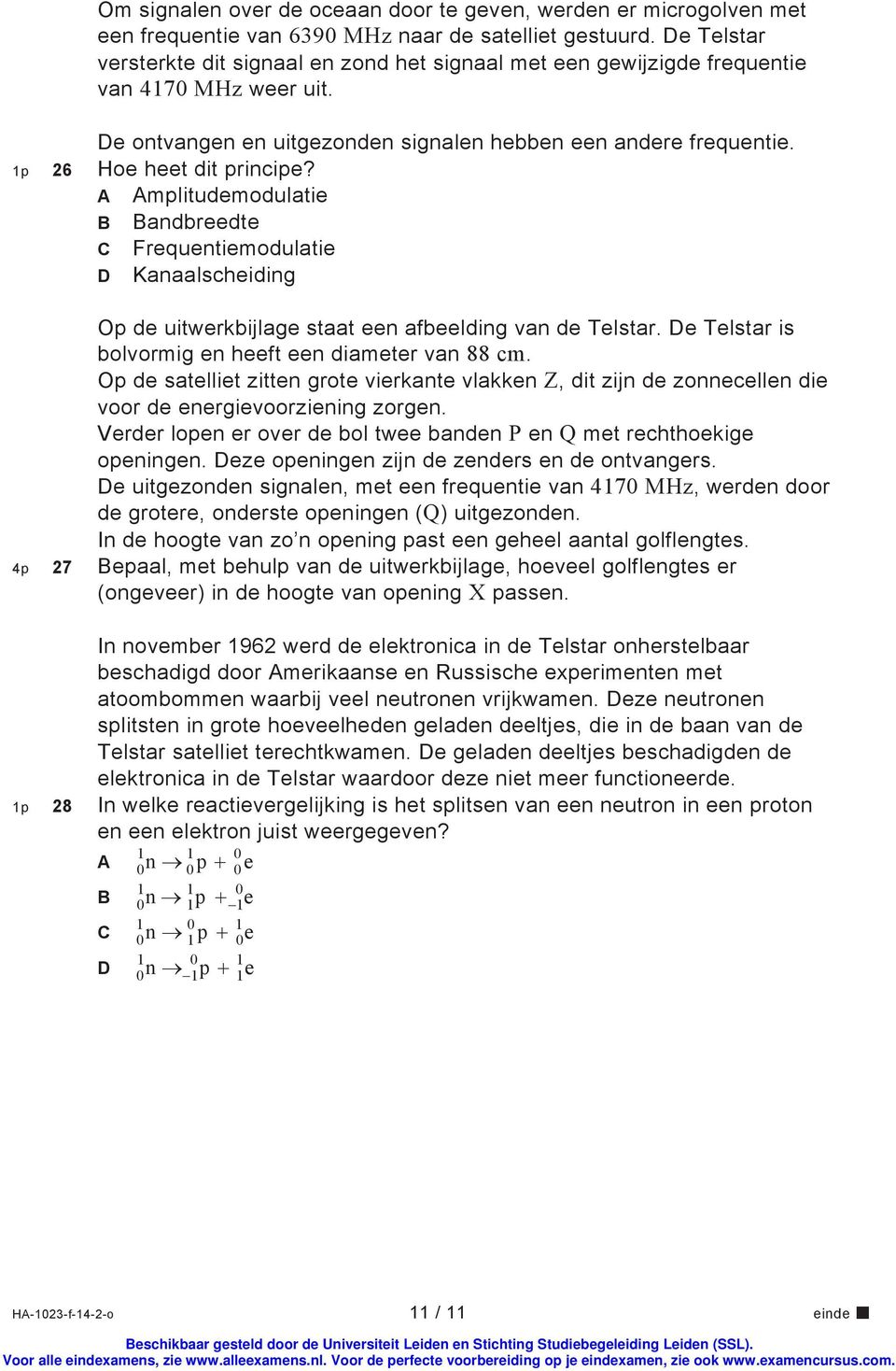 1p 26 Hoe heet dit principe? A Amplitudemodulatie B Bandbreedte C Frequentiemodulatie D Kanaalscheiding Op de uitwerkbijlage staat een afbeelding van de Telstar.