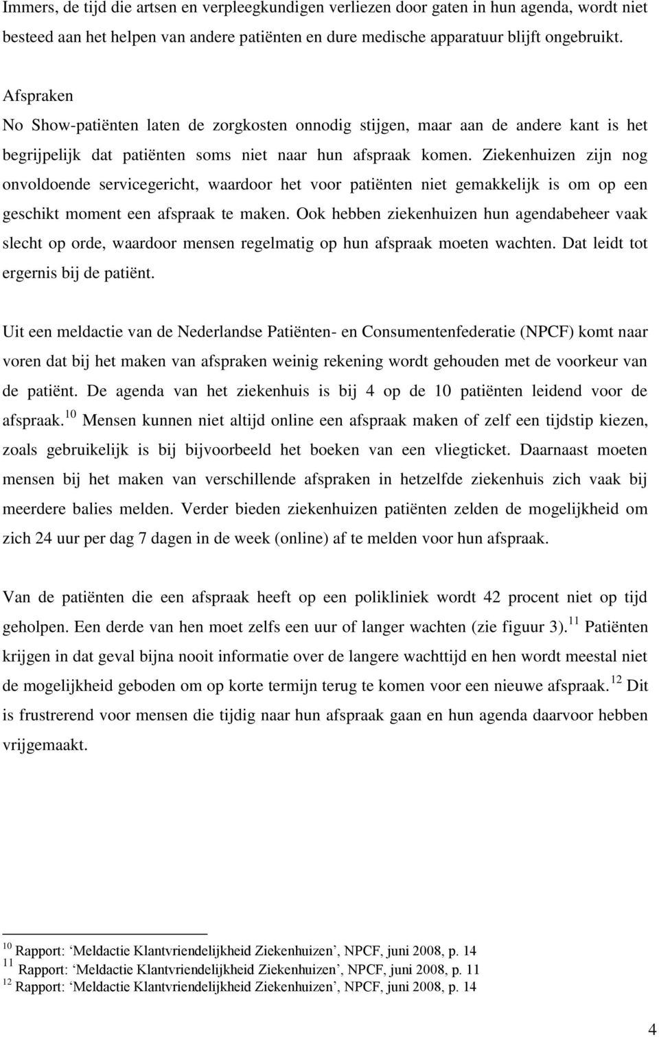 Ziekenhuizen zijn nog onvoldoende servicegericht, waardoor het voor patiënten niet gemakkelijk is om op een geschikt moment een afspraak te maken.