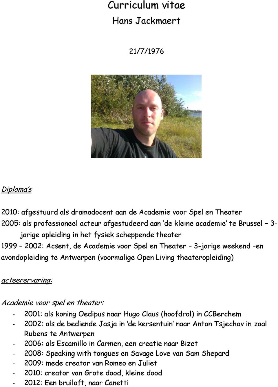 acteerervaring: Academie voor spel en theater: - 2001: als koning Oedipus naar Hugo Claus (hoofdrol) in CCBerchem - 2002: als de bediende Jasja in de kersentuin naar Anton Tsjechov in zaal Rubens te