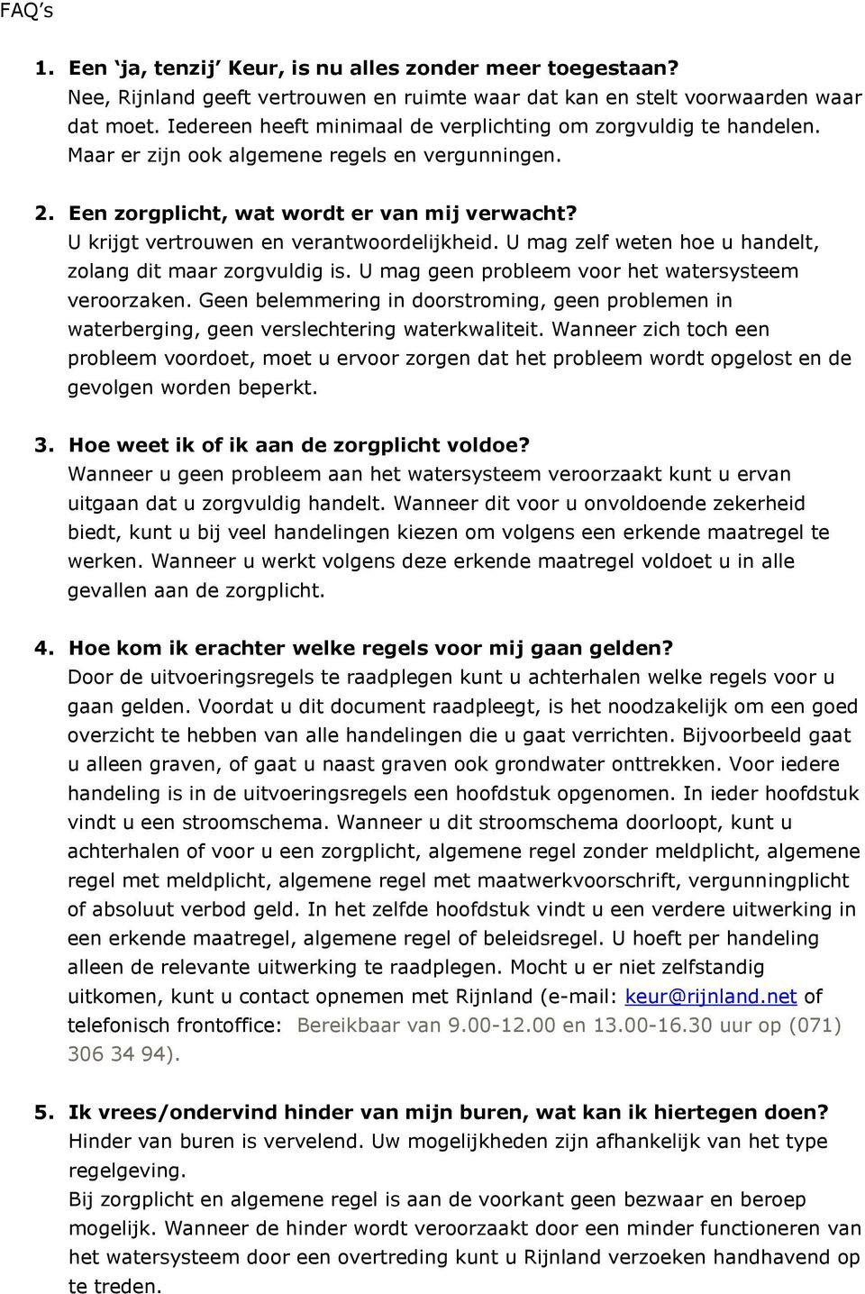 U krijgt vertrouwen en verantwoordelijkheid. U mag zelf weten hoe u handelt, zolang dit maar zorgvuldig is. U mag geen probleem voor het watersysteem veroorzaken.