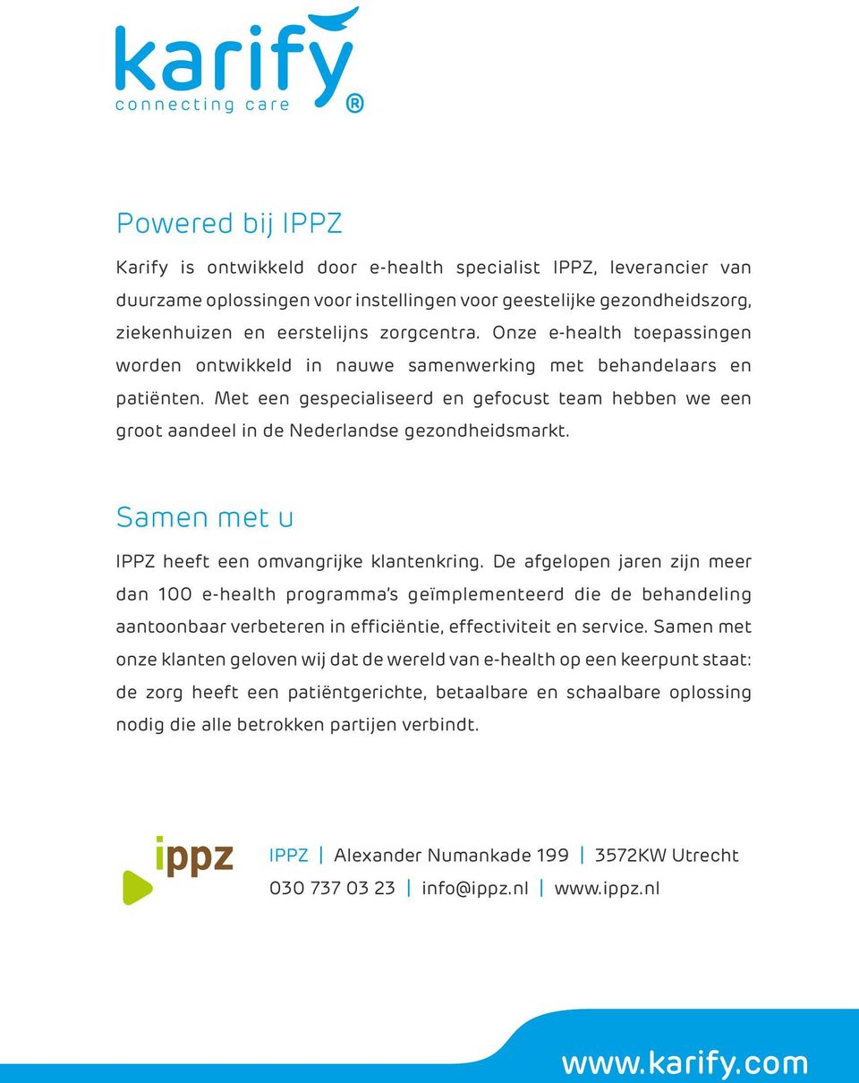 Met een gespecialiseerd en gefocust team hebben we een groot aandeel in de Nederlandse gezondheidsmarkt. Samen met u IPPZ heeft een omvangrijke klantenkring.