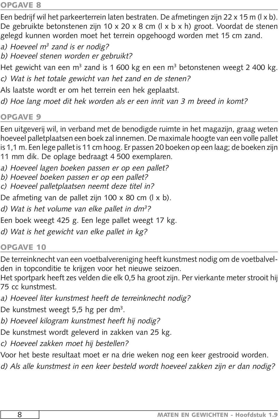 Het gewicht van een m 3 zand is 1 600 kg en een m 3 betonstenen weegt 2 400 kg. c) Watishettotalegewichtvanhetzandendestenen? Als laatste wordt er om het terrein een hek geplaatst.