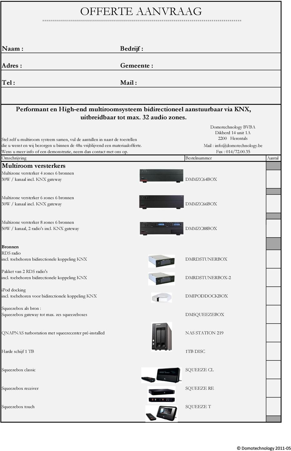 Stel zelf u multiroom systeem samen, vul de aantallen in naast de toestellen die u wenst en wij bezorgen u binnen de 48u vrijblijvend een materiaalofferte.