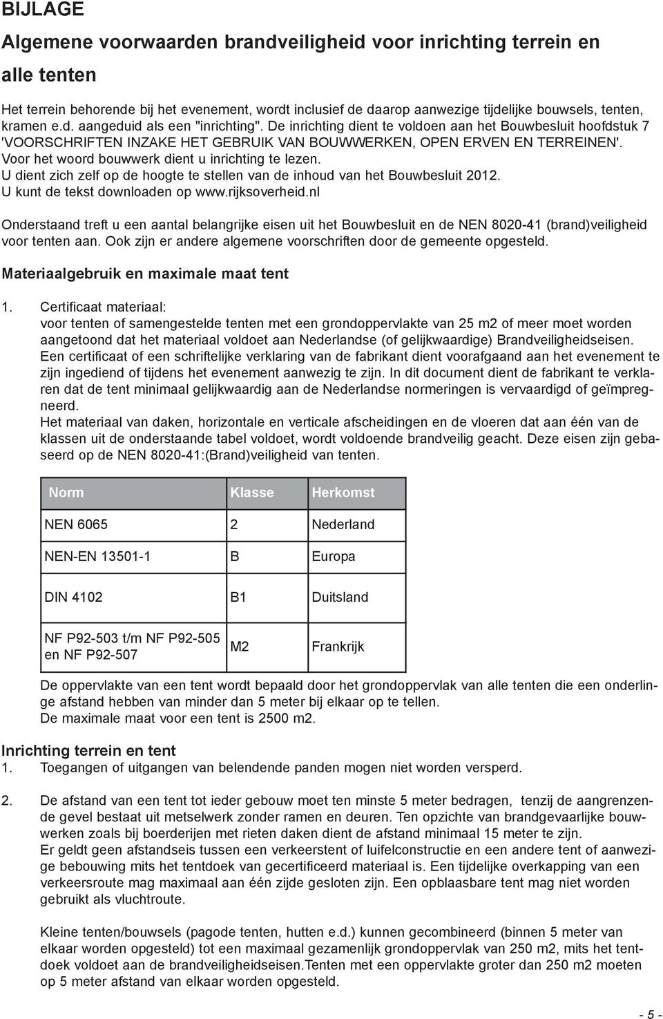 Voor het woord bouwwerk dient u inrichting te lezen. U dient zich zelf op de hoogte te stellen van de inhoud van het Bouwbesluit 2012. U kunt de tekst downloaden op www.rijksoverheid.