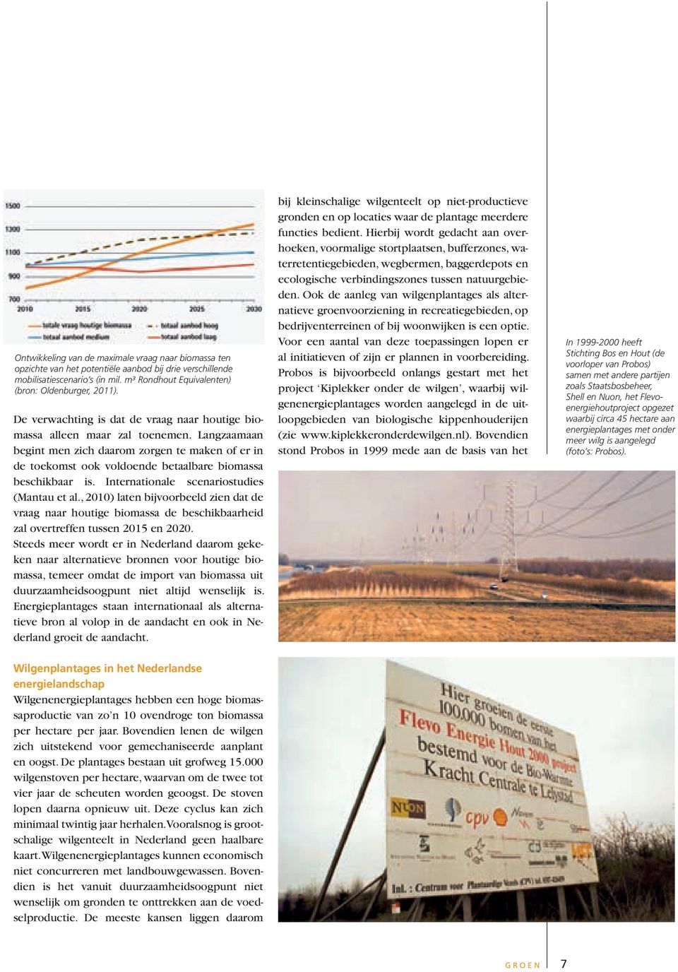 Internationale scenariostudies (Mantau et al., 2010) laten bijvoorbeeld zien dat de vraag naar houtige biomassa de beschikbaarheid zal overtreffen tussen 2015 en 2020.