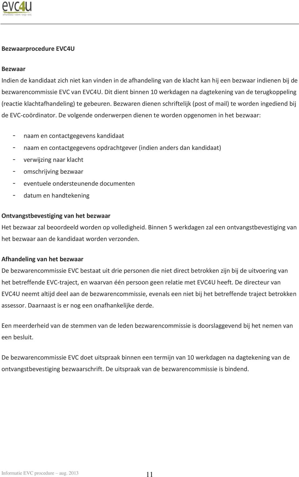 De volgende onderwerpen dienen te worden opgenomen in het bezwaar: - naam en contactgegevens kandidaat - naam en contactgegevens opdrachtgever (indien anders dan kandidaat) - verwijzing naar klacht -