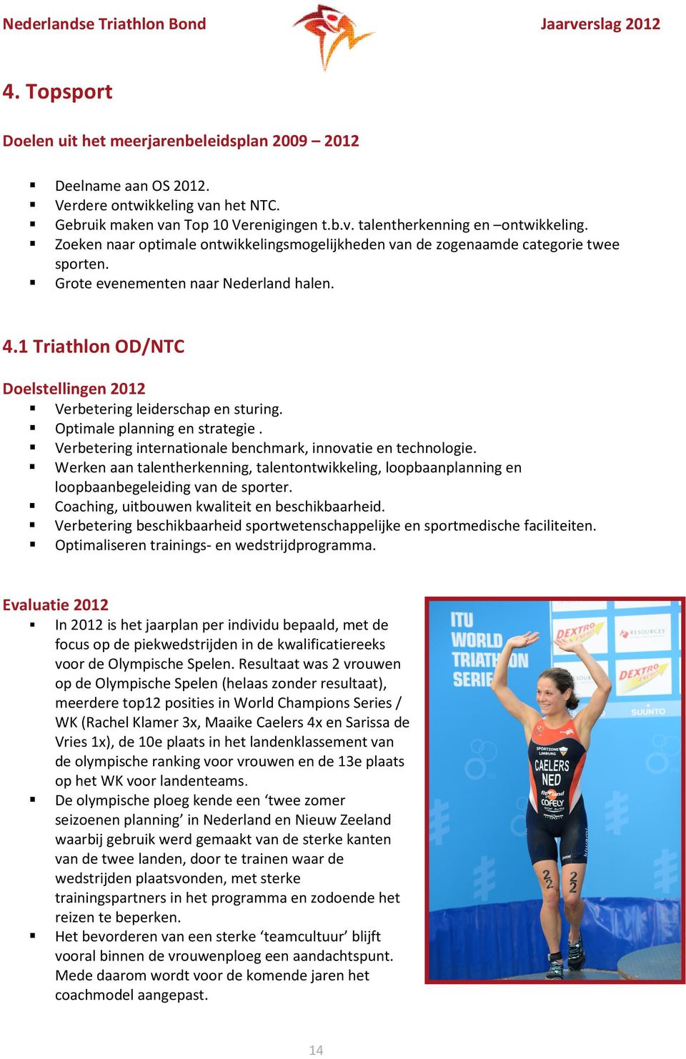 1 Triathlon OD/NTC Doelstellingen 2012 Verbetering leiderschap en sturing. Optimale planning en strategie. Verbetering internationale benchmark, innovatie en technologie.