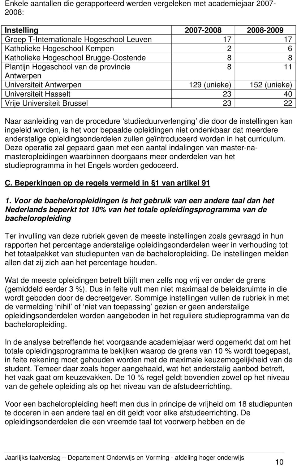 22 Naar aanleiding van de procedure studieduurverlenging die door de instellingen kan ingeleid worden, is het voor bepaalde opleidingen niet ondenkbaar dat meerdere anderstalige opleidingsonderdelen