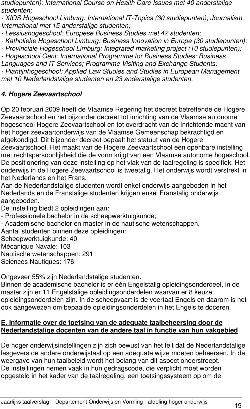 Limburg: Integrated marketing project (10 studiepunten); - Hogeschool Gent: International Programme for Business Studies; Business Languages and IT Services; Programme Visiting and Exchange Students;